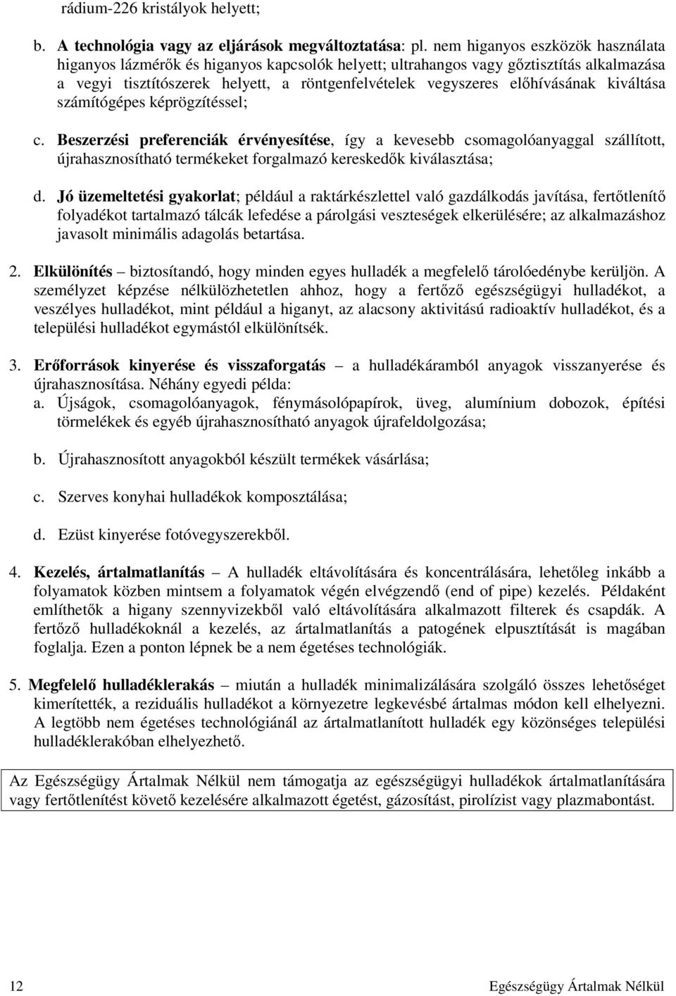 kiváltása számítógépes képrögzítéssel; c. Beszerzési preferenciák érvényesítése, így a kevesebb csomagolóanyaggal szállított, újrahasznosítható termékeket forgalmazó kereskedők kiválasztása; d.