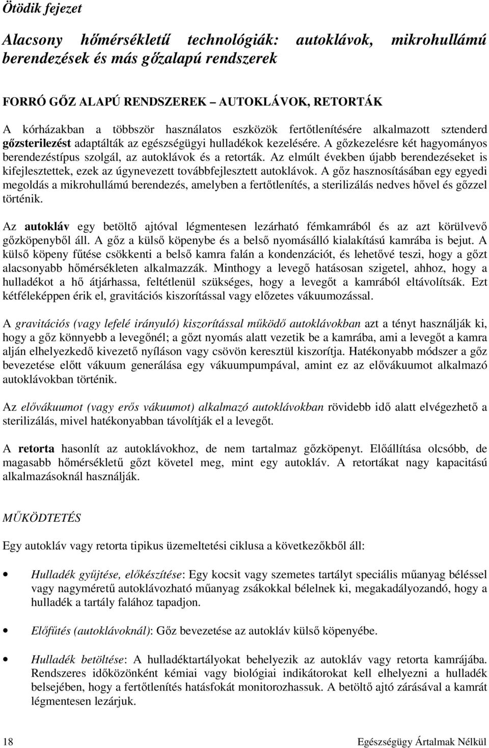 A gőzkezelésre két hagyományos berendezéstípus szolgál, az autoklávok és a retorták. Az elmúlt években újabb berendezéseket is kifejlesztettek, ezek az úgynevezett továbbfejlesztett autoklávok.