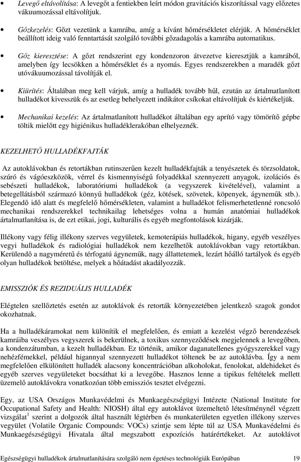 Gőz kieresztése: A gőzt rendszerint egy kondenzoron átvezetve kieresztjük a kamrából, amelyben így lecsökken a hőmérséklet és a nyomás.