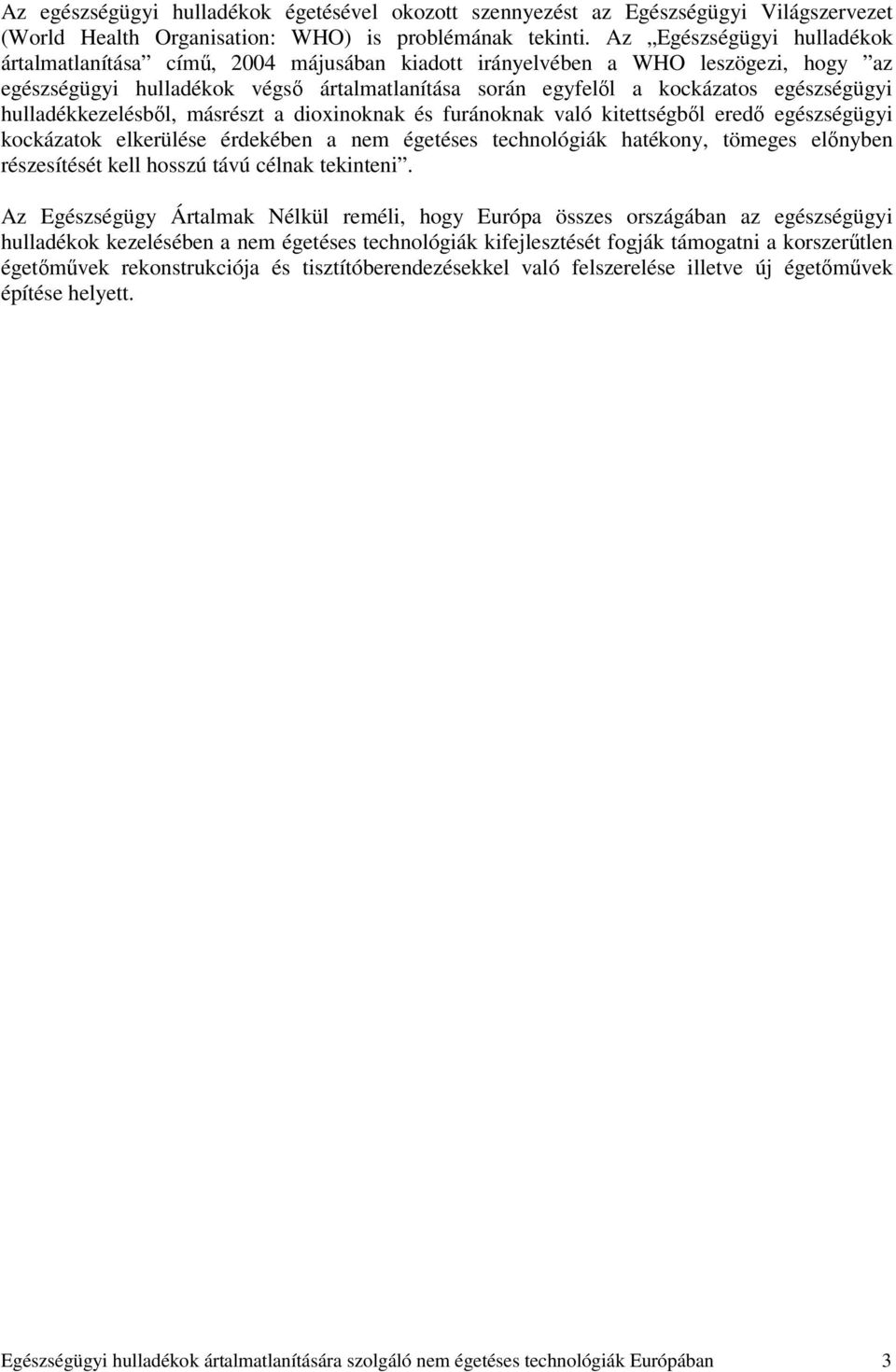 hulladékkezelésből, másrészt a dioxinoknak és furánoknak való kitettségből eredő egészségügyi kockázatok elkerülése érdekében a nem égetéses technológiák hatékony, tömeges előnyben részesítését kell