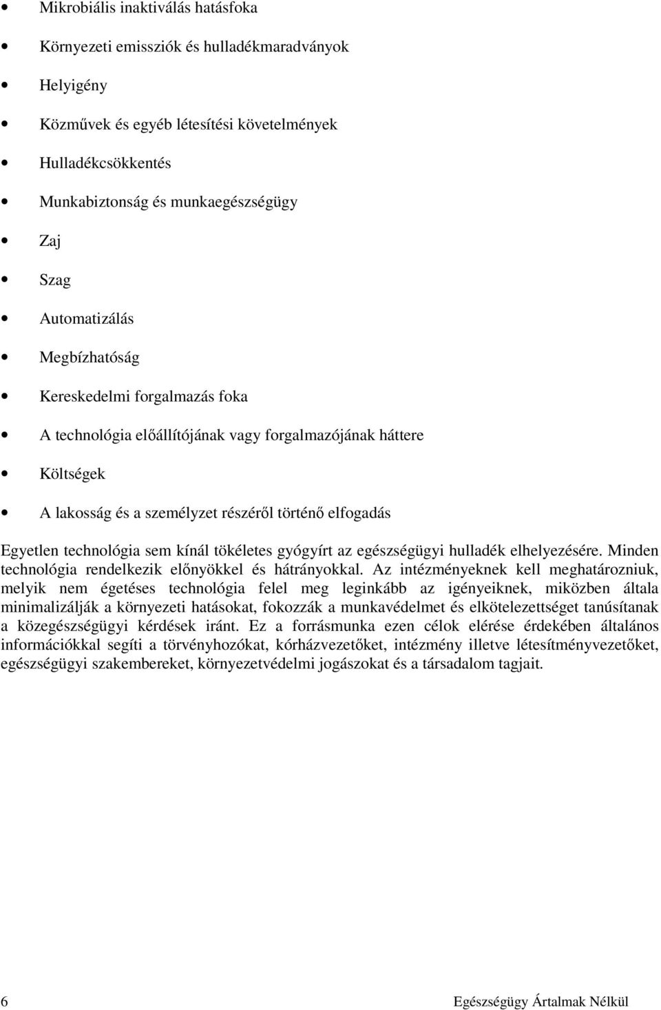 technológia sem kínál tökéletes gyógyírt az egészségügyi hulladék elhelyezésére. Minden technológia rendelkezik előnyökkel és hátrányokkal.