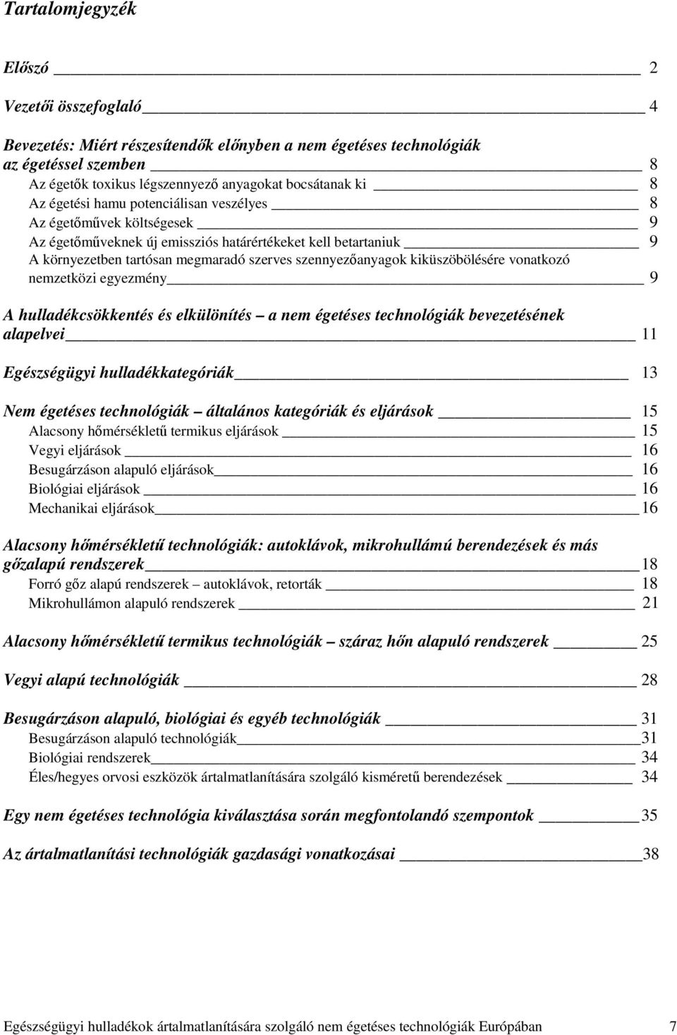 kiküszöbölésére vonatkozó nemzetközi egyezmény 9 A hulladékcsökkentés és elkülönítés a nem égetéses technológiák bevezetésének alapelvei 11 Egészségügyi hulladékkategóriák 13 Nem égetéses