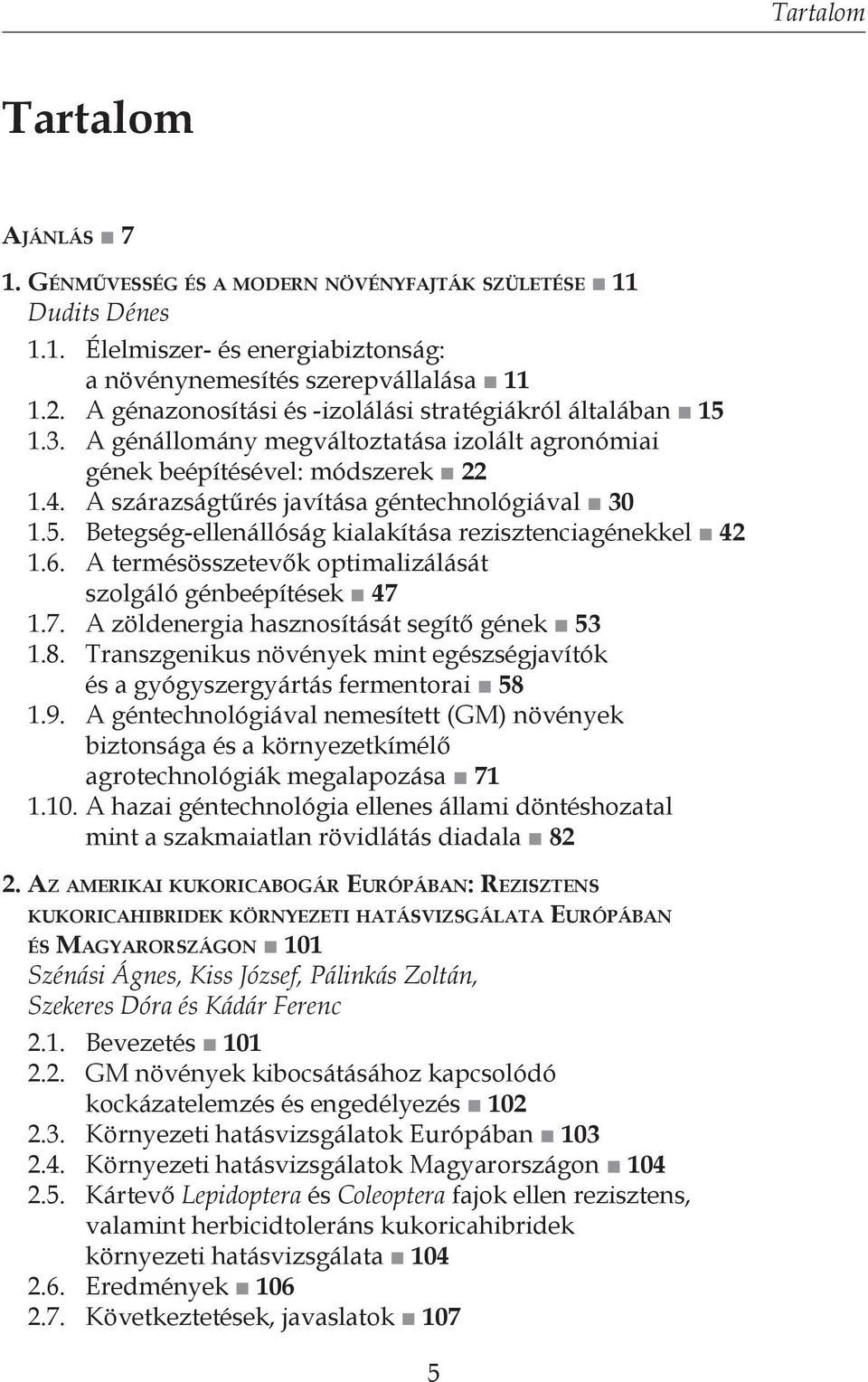 5. Betegség-ellenállóság kialakítása rezisztenciagénekkel 42 1.6. A termésösszetevők optimalizálását szolgáló génbeépítések 47 1.7. A zöldenergia hasznosítását segítő gének 53 1.8.