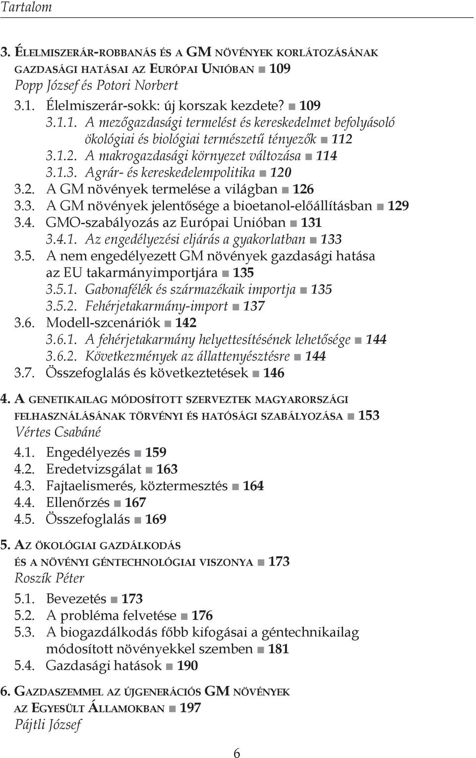 3.1.2. A makrogazdasági környezet változása 114 3.1.3. Agrár- és kereskedelempolitika 120 3.2. A GM növények termelése a világban 126 3.3. A GM növények jelentősége a bioetanol-előállításban 129 3.4. GMO-szabályozás az Európai Unióban 131 3.