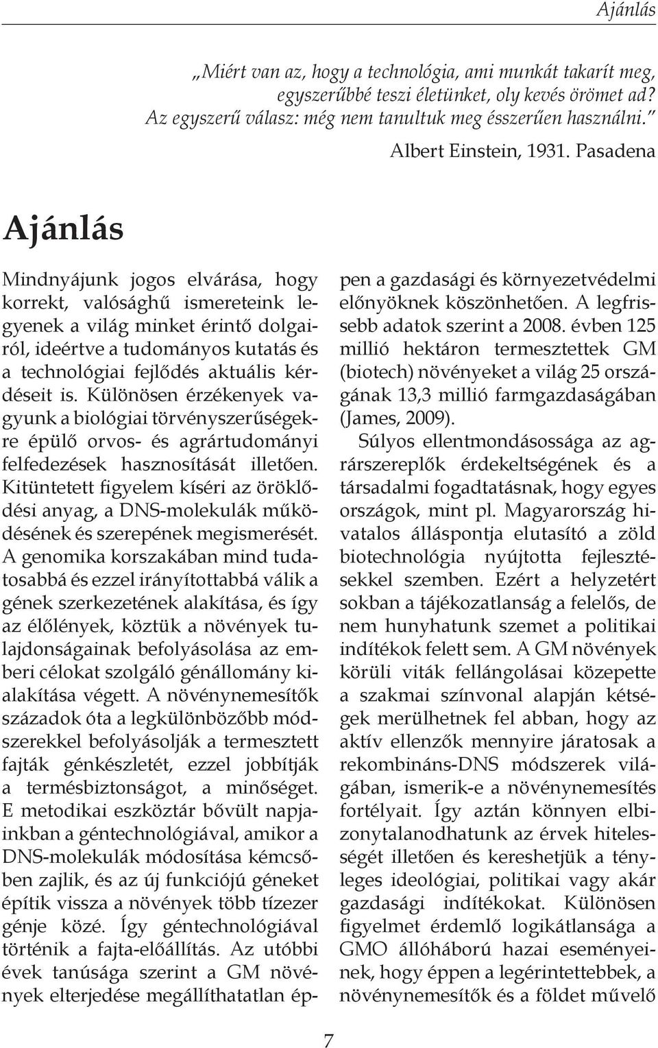 is. Különösen érzékenyek vagyunk a biológiai törvényszerűségekre épülő orvos- és agrártudományi felfedezések hasznosítását illetően.