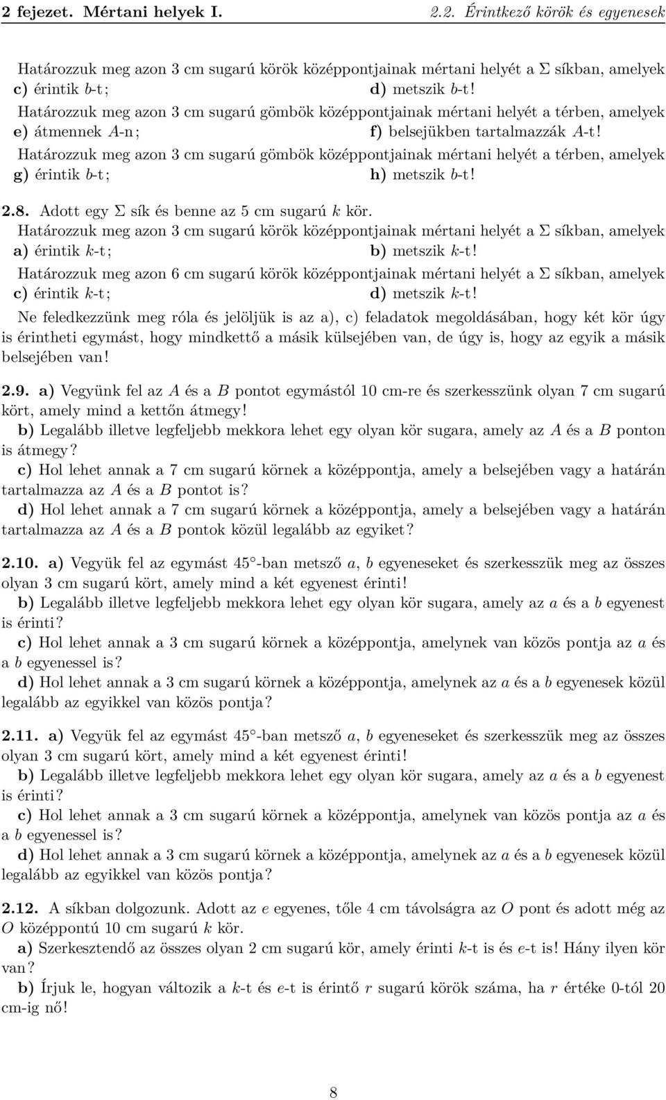 Határozzuk meg azon 3 cm sugarú gömbök középpontjainak mértani helyét a térben, amelyek g) érintik b-t; h) metszik b-t! 2.8. Adott egy Σ sík és benne az 5 cm sugarú k kör.