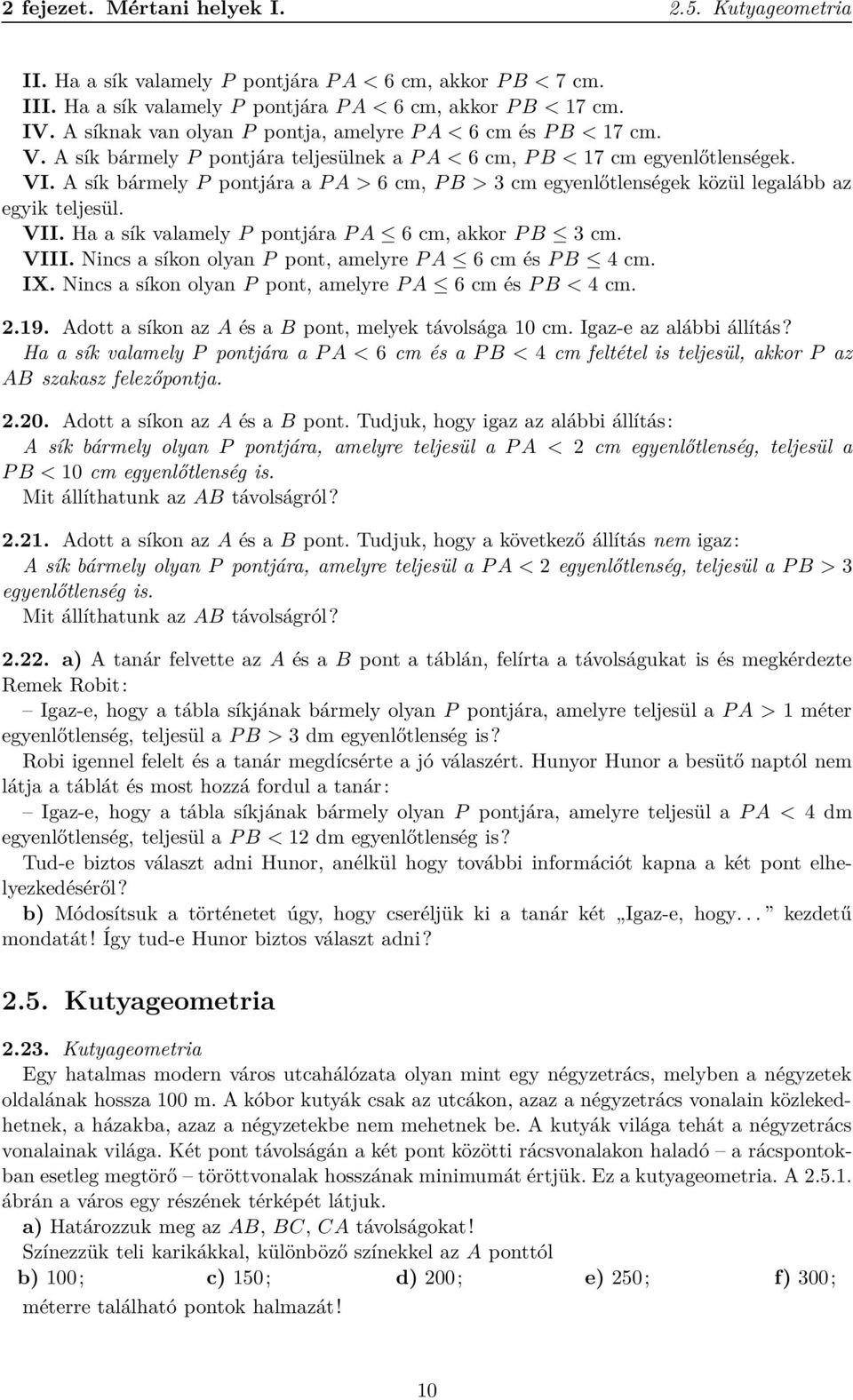 A sík bármely P pontjára a PA > 6 cm, PB > 3 cm egyenlőtlenségek közül legalább az egyik teljesül. VII. Ha a sík valamely P pontjára PA 6 cm, akkor PB 3 cm. VIII.