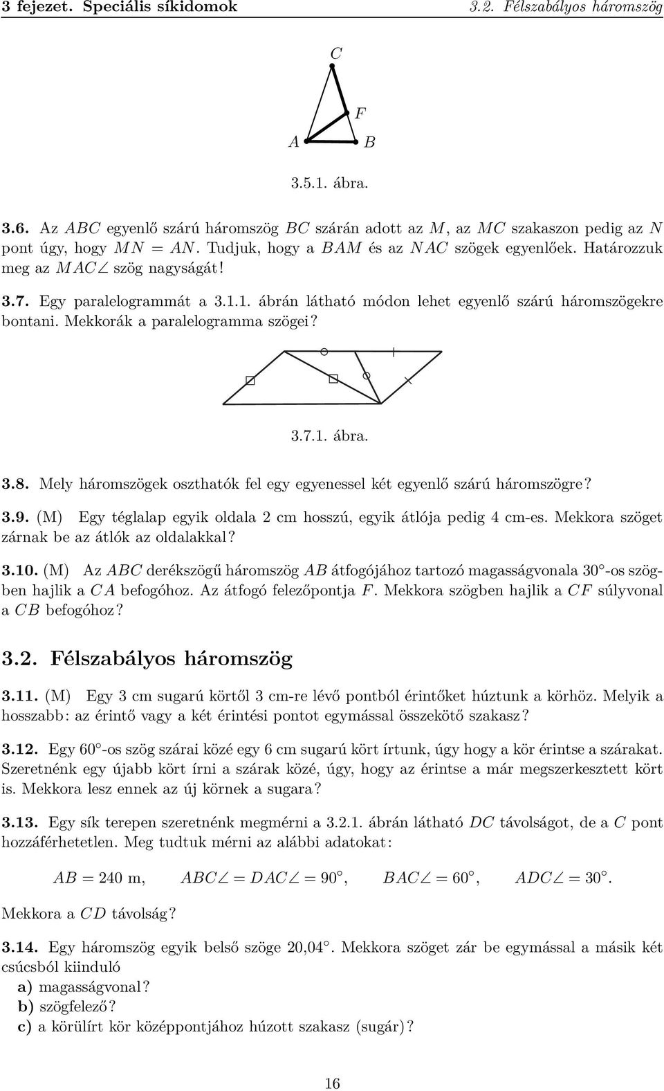 Mekkorák a paralelogramma szögei? 3.7.1. ábra. 3.8. Mely háromszögek oszthatók fel egy egyenessel két egyenlő szárú háromszögre? 3.9.