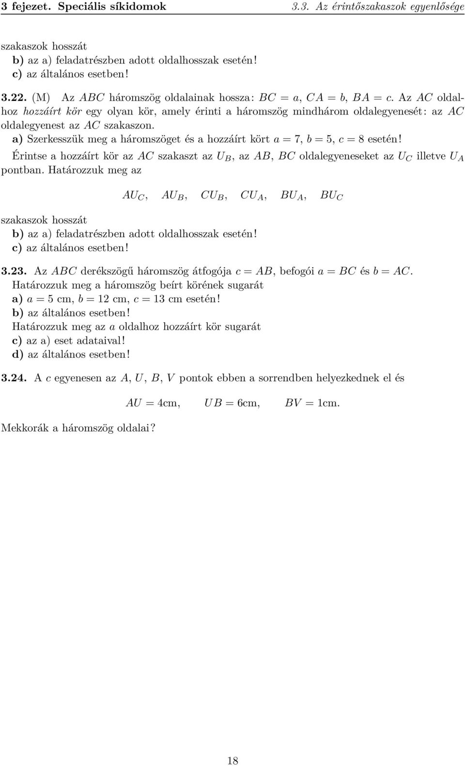 a) Szerkesszük meg a háromszöget és a hozzáírt kört a = 7, b = 5, c = 8 esetén! Érintse a hozzáírt kör az AC szakaszt az U B, az AB, BC oldalegyeneseket az U C illetve U A pontban.