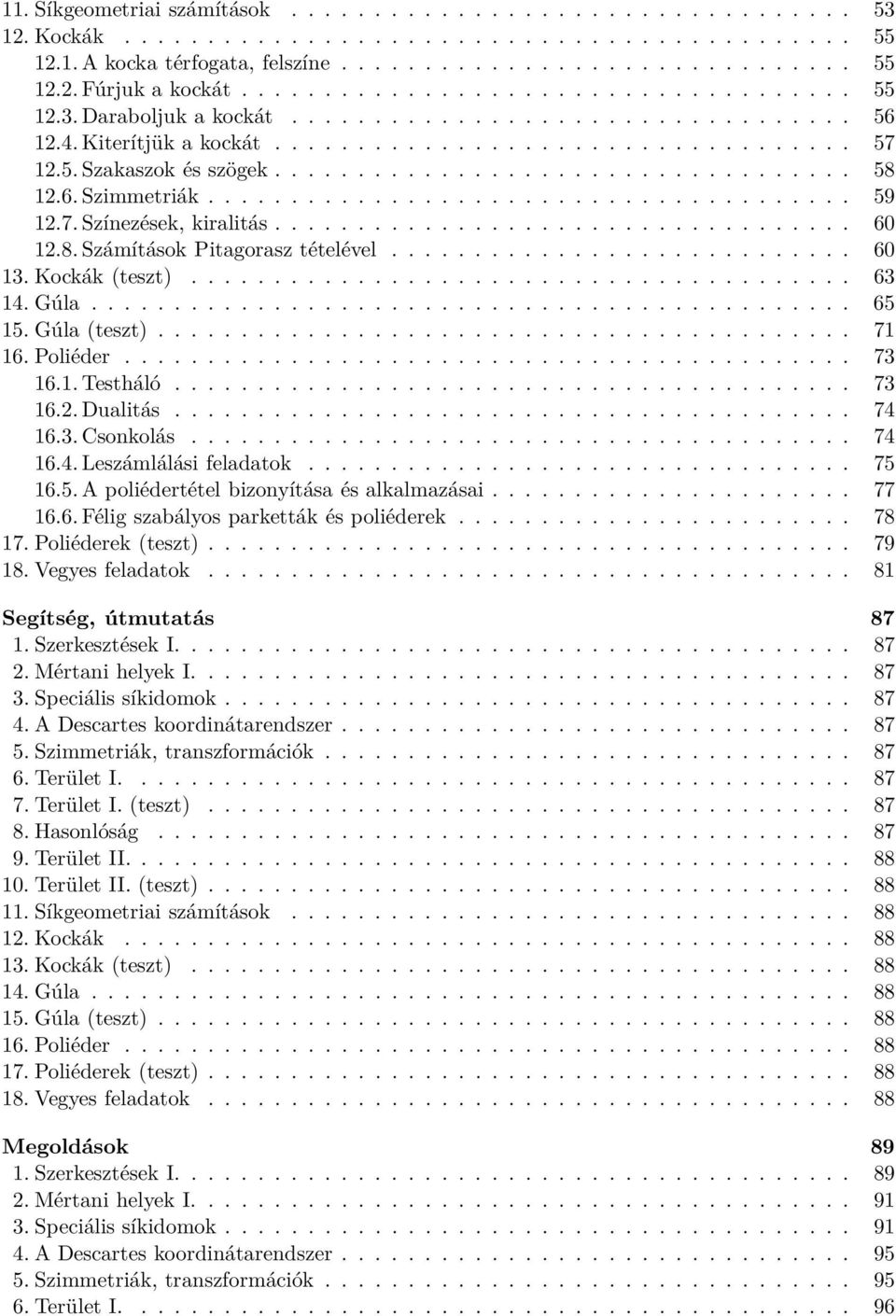 6. Szimmetriák....................................... 59 12.7. Színezések, kiralitás................................... 60 12.8. Számítások Pitagorasz tételével............................ 60 13.