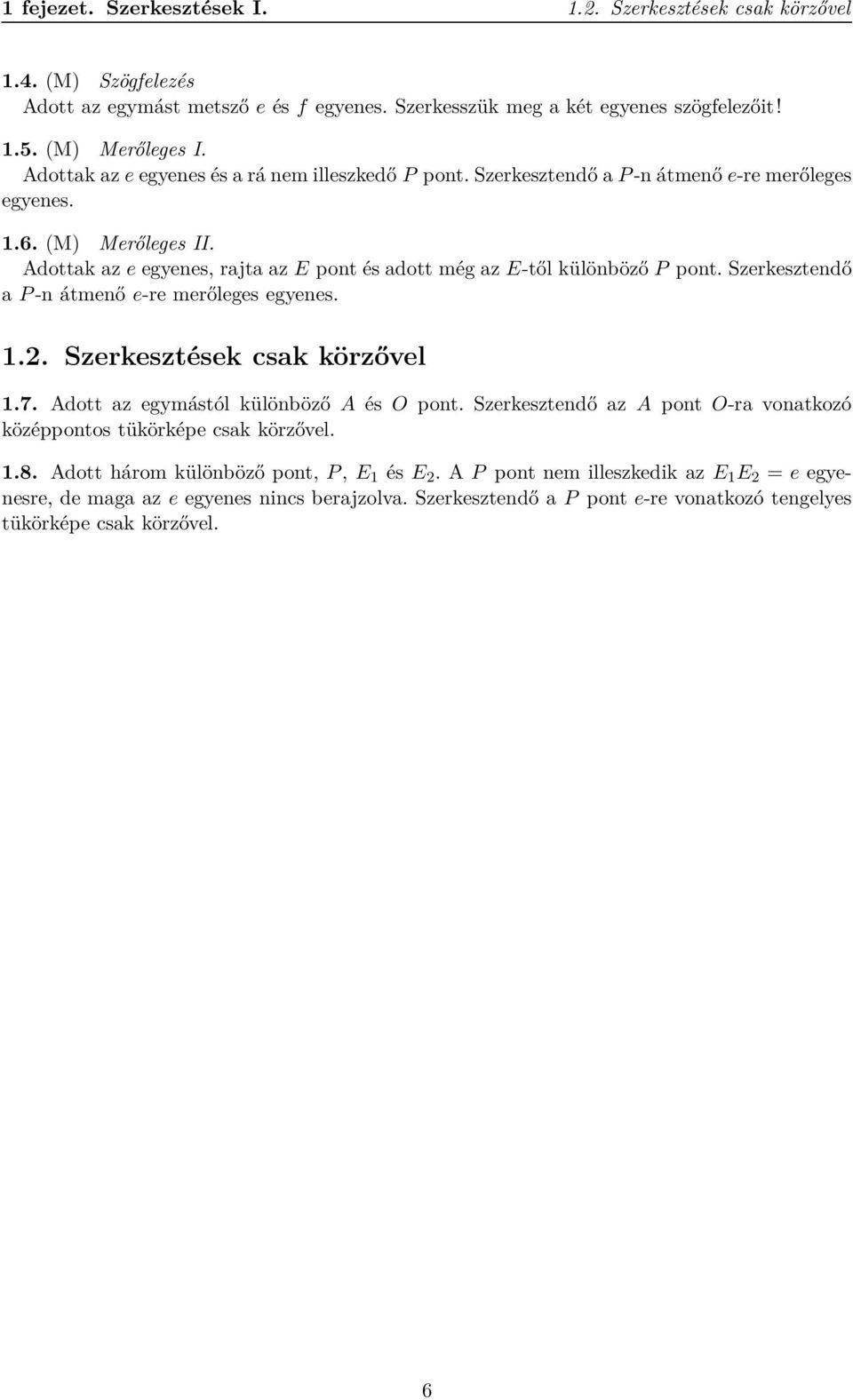 Adottak az e egyenes, rajta az E pont és adott még az E-től különböző P pont. Szerkesztendő a P-n átmenő e-re merőleges egyenes. 1.2. Szerkesztések csak körzővel 1.7.