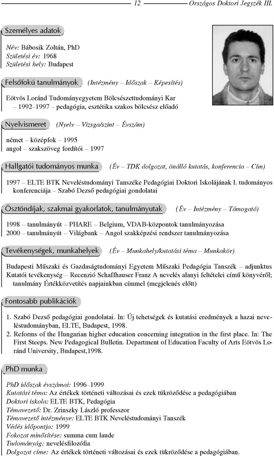 1997 pedagógia, esztétika szakos bölcsész elõadó Nyelvismeret (Nyelv Vizsga/szint Évszám) német középfok 1995 angol szakszöveg fordítói 1997 Hallgatói tudományos munka (Év TDK dolgozat, önálló