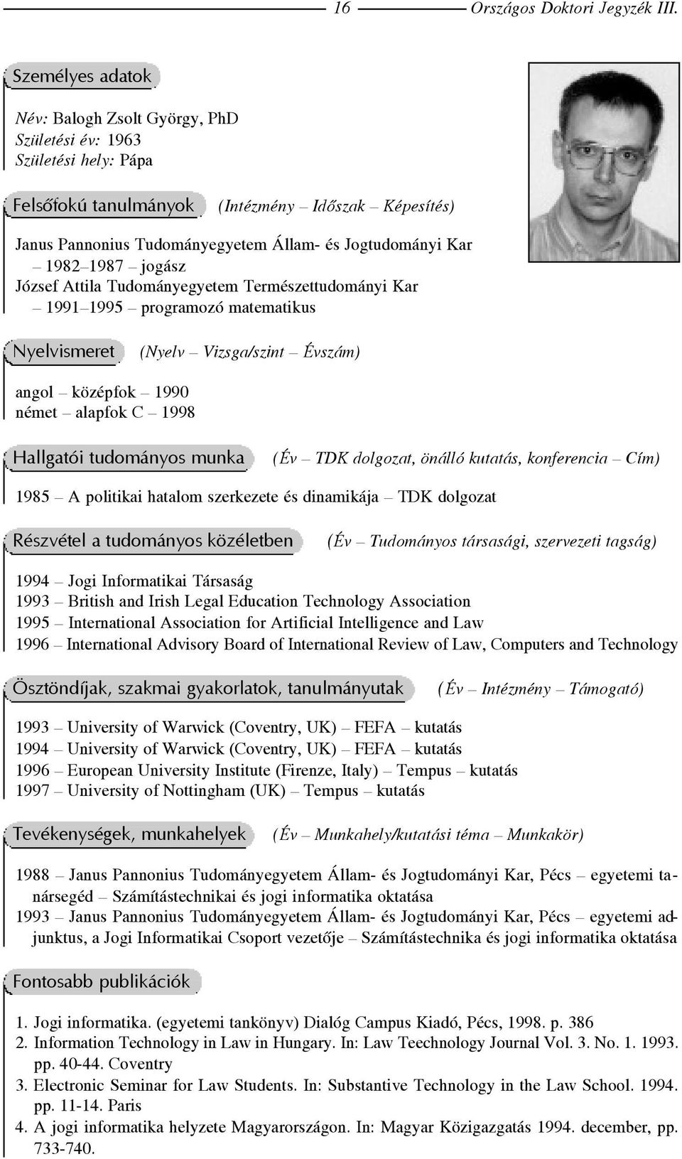 1982 1987 jogász József Attila Tudományegyetem Természettudományi Kar 1991 1995 programozó matematikus Nyelvismeret (Nyelv Vizsga/szint Évszám) angol középfok 1990 német alapfok C 1998 Hallgatói