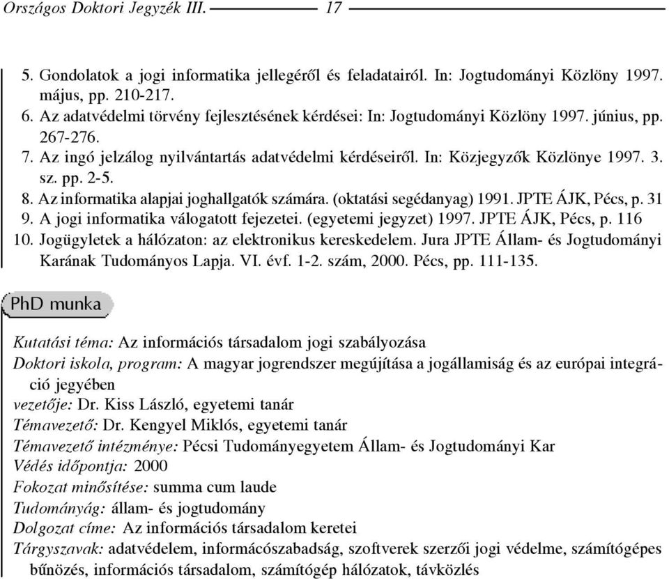 8. Az informatika alapjai joghallgatók számára. (oktatási segédanyag) 1991. JPTE ÁJK, Pécs, p. 31 9. A jogi informatika válogatott fejezetei. (egyetemi jegyzet) 1997. JPTE ÁJK, Pécs, p. 116 10.