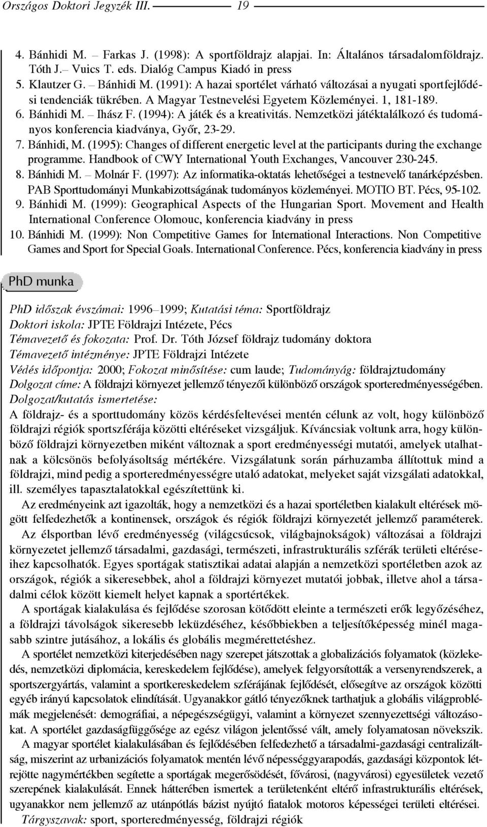 Bánhidi, M. (1995): Changes of different energetic level at the participants during the exchange programme. Handbook of CWY International Youth Exchanges, Vancouver 230-245. 8. Bánhidi M. Molnár F.