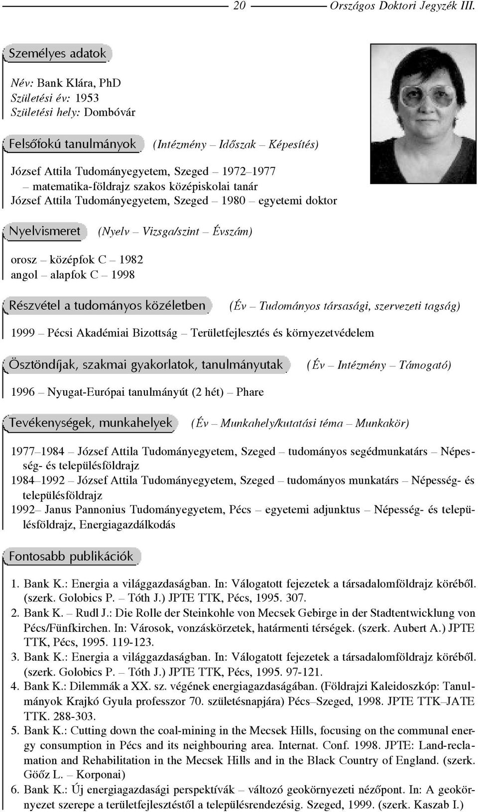 matematika-földrajz szakos középiskolai tanár József Attila Tudományegyetem, Szeged 1980 egyetemi doktor Nyelvismeret (Nyelv Vizsga/szint Évszám) orosz középfok C 1982 angol alapfok C 1998 Részvétel