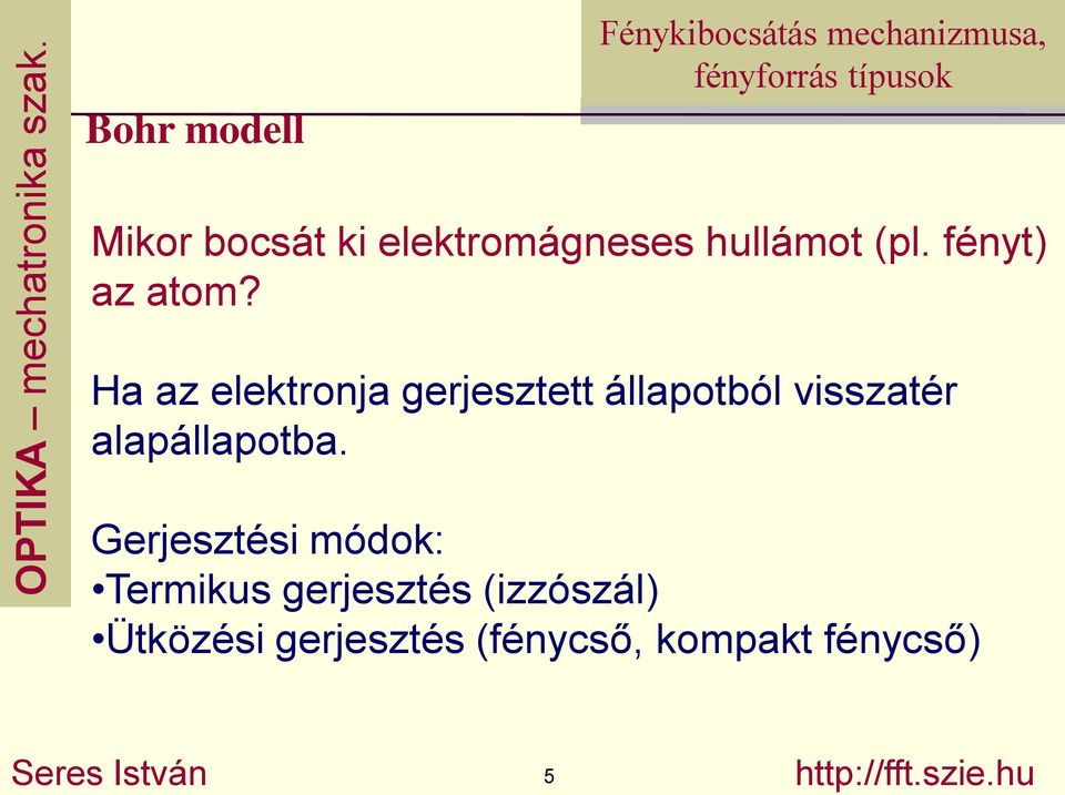 Ha az elektronja gerjesztett állapotból visszatér alapállapotba.