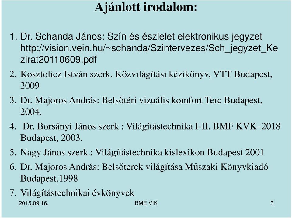 Majoros András: Belsőtéri vizuális komfort Terc Budapest, 2004. 4. Dr. Borsányi János szerk.: Világítástechnika I-II.