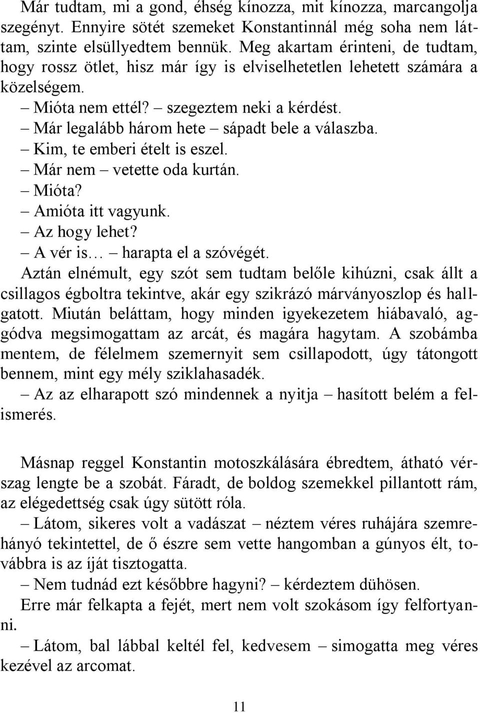 Már legalább három hete sápadt bele a válaszba. Kim, te emberi ételt is eszel. Már nem vetette oda kurtán. Mióta? Amióta itt vagyunk. Az hogy lehet? A vér is harapta el a szóvégét.