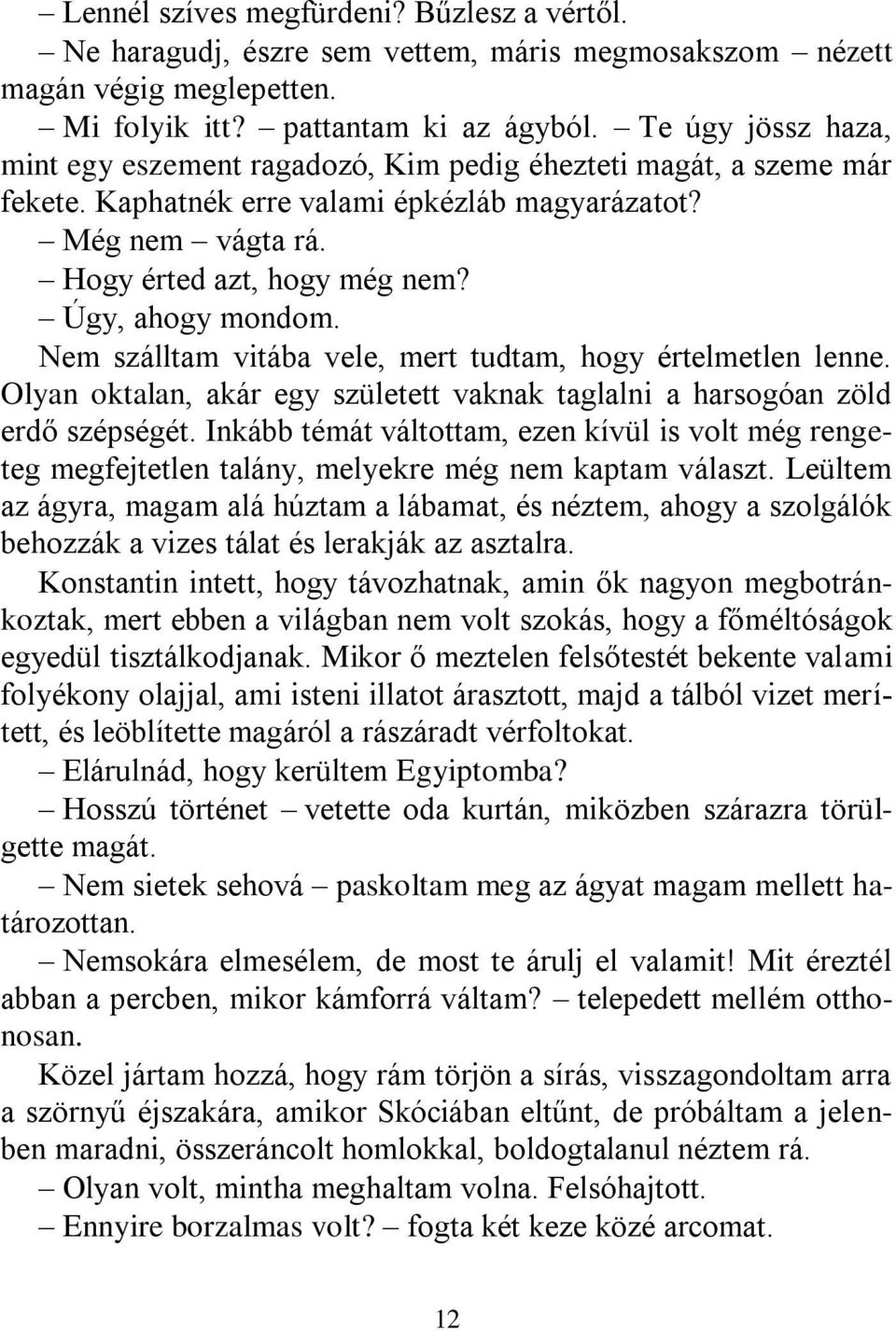 Úgy, ahogy mondom. Nem szálltam vitába vele, mert tudtam, hogy értelmetlen lenne. Olyan oktalan, akár egy született vaknak taglalni a harsogóan zöld erdő szépségét.