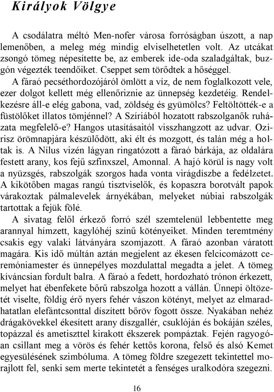 A fáraó pecséthordozójáról ömlött a víz, de nem foglalkozott vele, ezer dolgot kellett még ellenőriznie az ünnepség kezdetéig. Rendelkezésre áll-e elég gabona, vad, zöldség és gyümölcs?