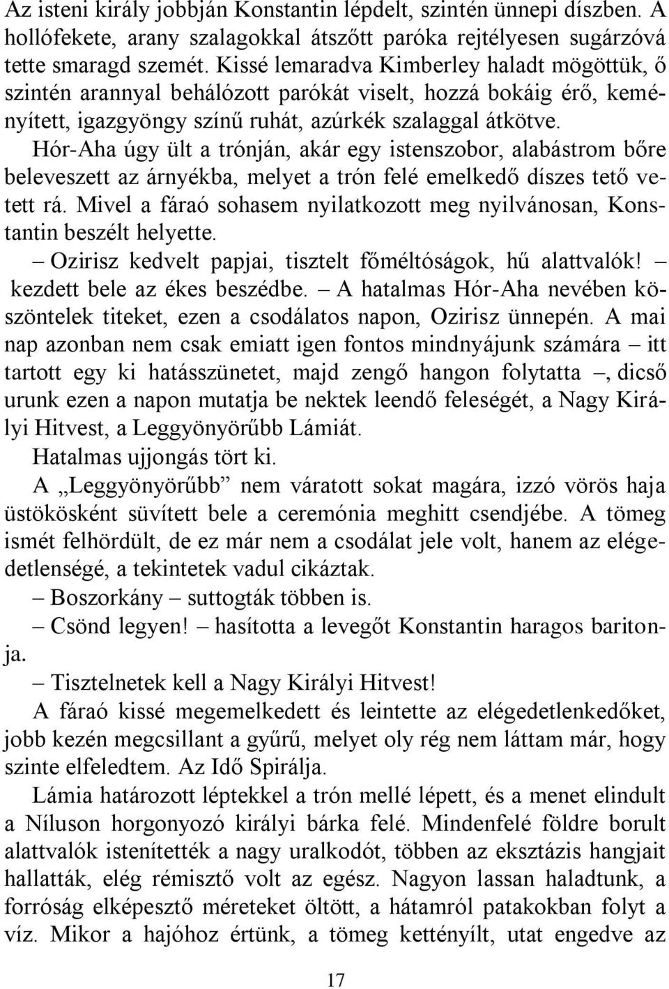 Hór-Aha úgy ült a trónján, akár egy istenszobor, alabástrom bőre beleveszett az árnyékba, melyet a trón felé emelkedő díszes tető vetett rá.