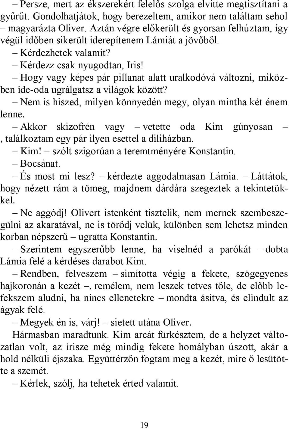 Hogy vagy képes pár pillanat alatt uralkodóvá változni, miközben ide-oda ugrálgatsz a világok között? Nem is hiszed, milyen könnyedén megy, olyan mintha két énem lenne.