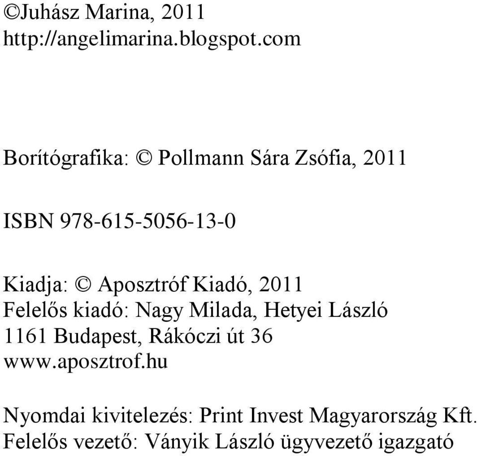 Aposztróf Kiadó, 2011 Felelős kiadó: Nagy Milada, Hetyei László 1161 Budapest,