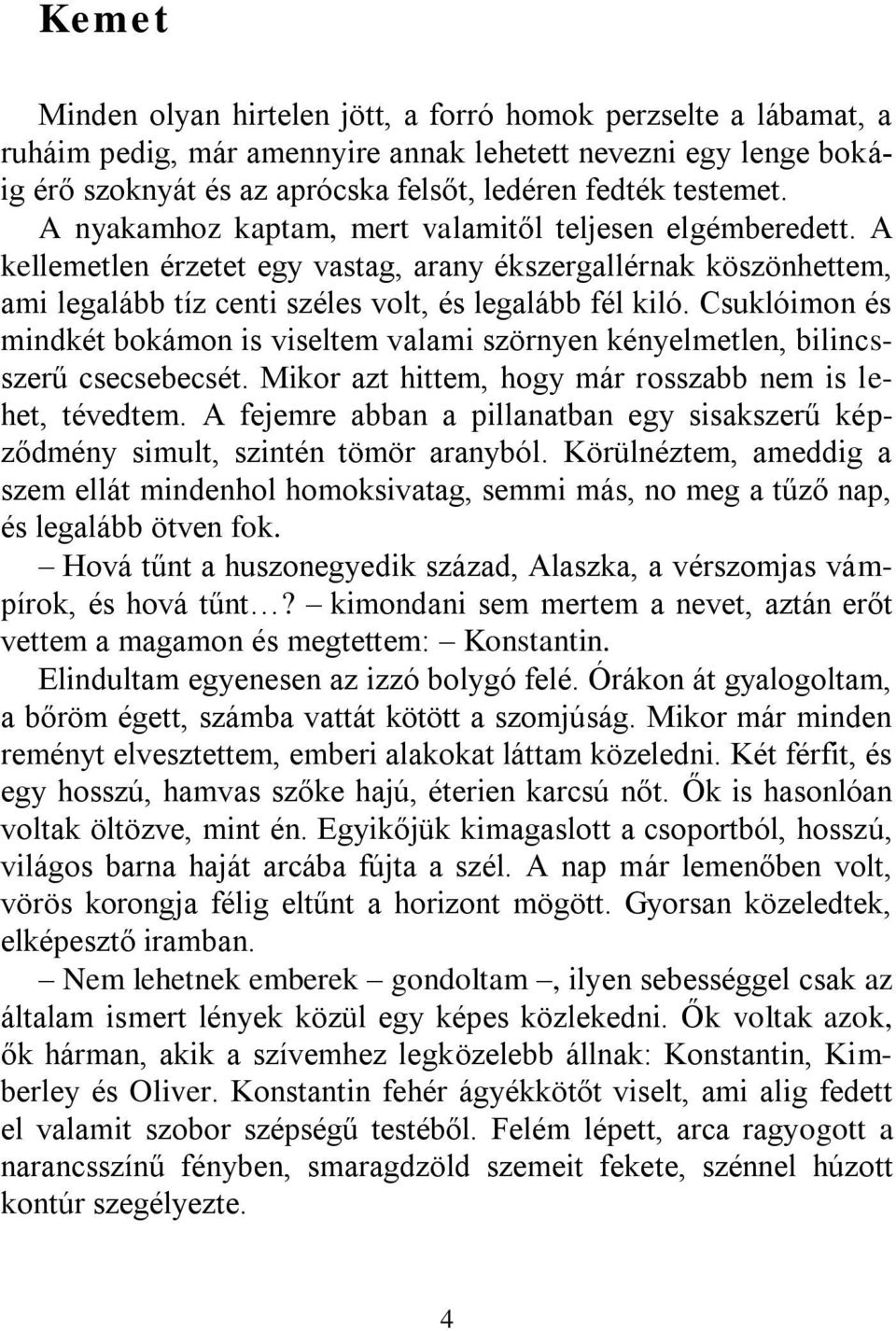 Csuklóimon és mindkét bokámon is viseltem valami szörnyen kényelmetlen, bilincsszerű csecsebecsét. Mikor azt hittem, hogy már rosszabb nem is lehet, tévedtem.