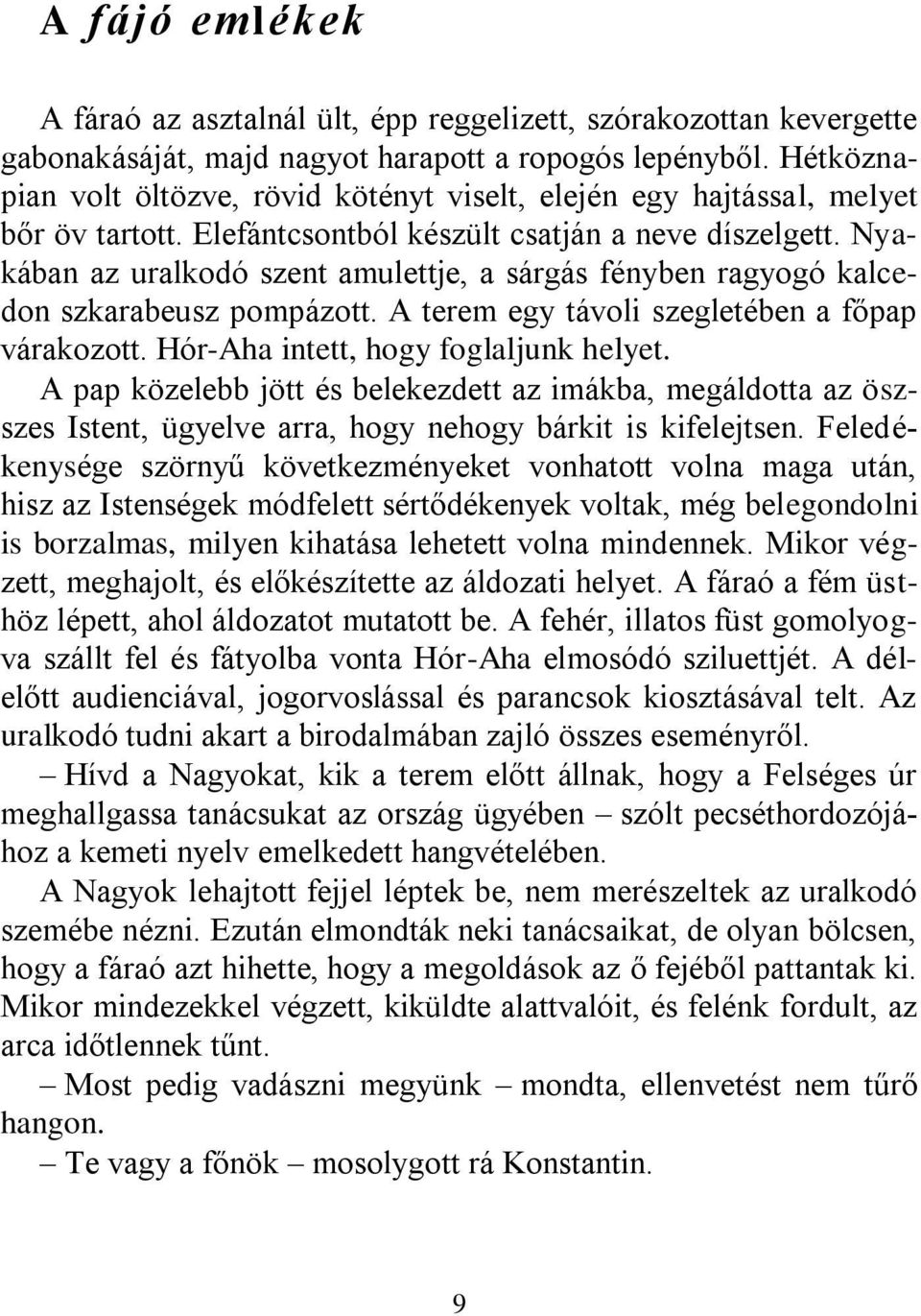 Nyakában az uralkodó szent amulettje, a sárgás fényben ragyogó kalcedon szkarabeusz pompázott. A terem egy távoli szegletében a főpap várakozott. Hór-Aha intett, hogy foglaljunk helyet.