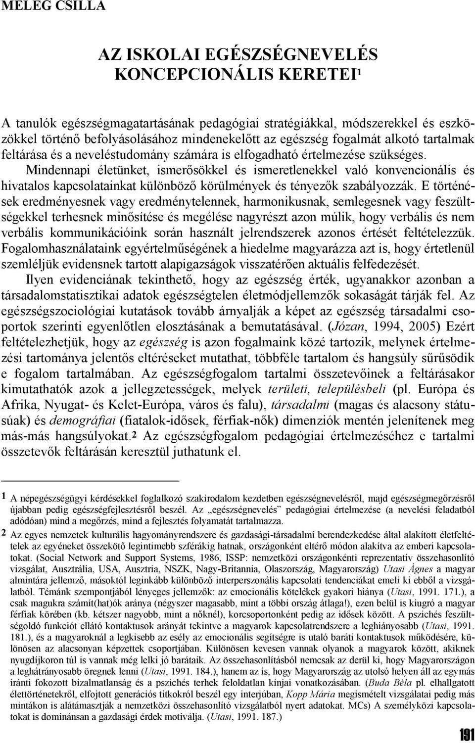 Mindennapi életünket, ismerősökkel és ismeretlenekkel való konvencionális és hivatalos kapcsolatainkat különböző körülmények és tényezők szabályozzák.