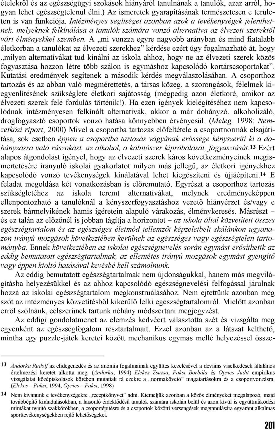 A mi vonzza egyre nagyobb arányban és mind fiatalabb életkorban a tanulókat az élvezeti szerekhez kérdése ezért úgy fogalmazható át, hogy milyen alternatívákat tud kínálni az iskola ahhoz, hogy ne az