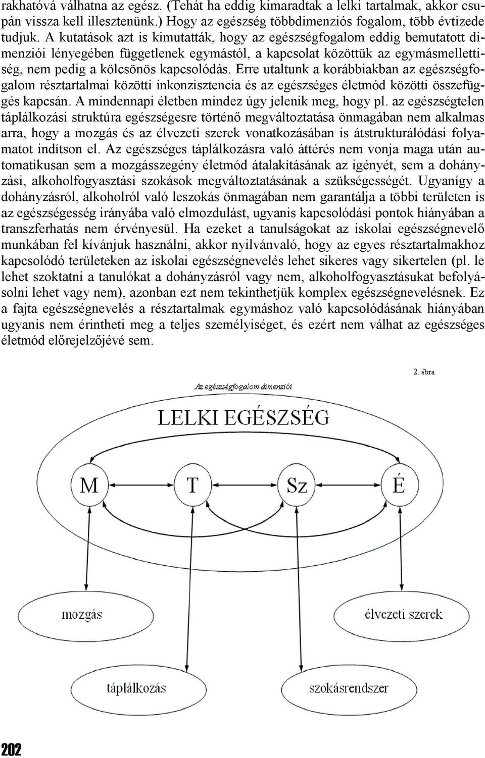 Erre utaltunk a korábbiakban az egészségfogalom résztartalmai közötti inkonzisztencia és az egészséges életmód közötti összefüggés kapcsán. A mindennapi életben mindez úgy jelenik meg, hogy pl.