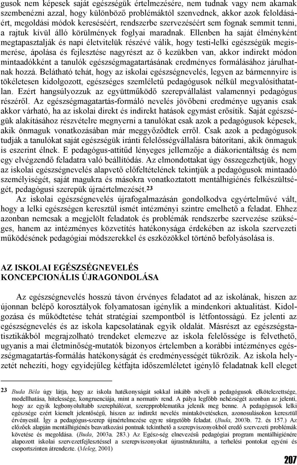 Ellenben ha saját élményként megtapasztalják és napi életvitelük részévé válik, hogy testi-lelki egészségük megismerése, ápolása és fejlesztése nagyrészt az ő kezükben van, akkor indirekt módon