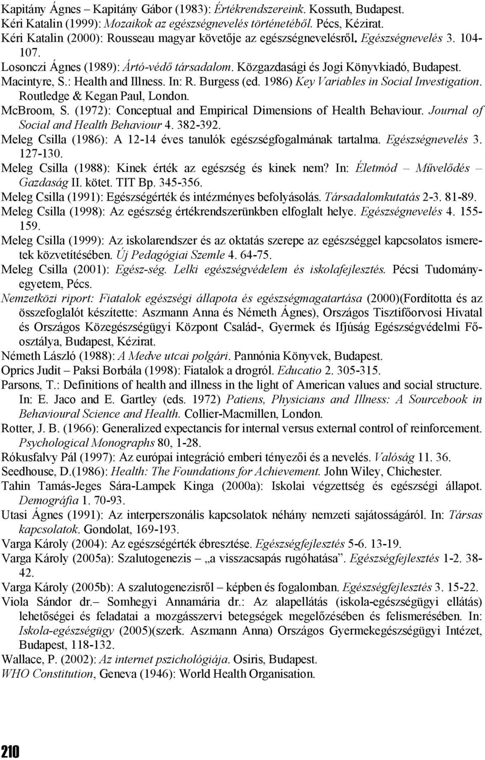 : Health and Illness. In: R. Burgess (ed. 1986) Key Variables in Social Investigation. Routledge & Kegan Paul, London. McBroom, S. (1972): Conceptual and Empirical Dimensions of Health Behaviour.