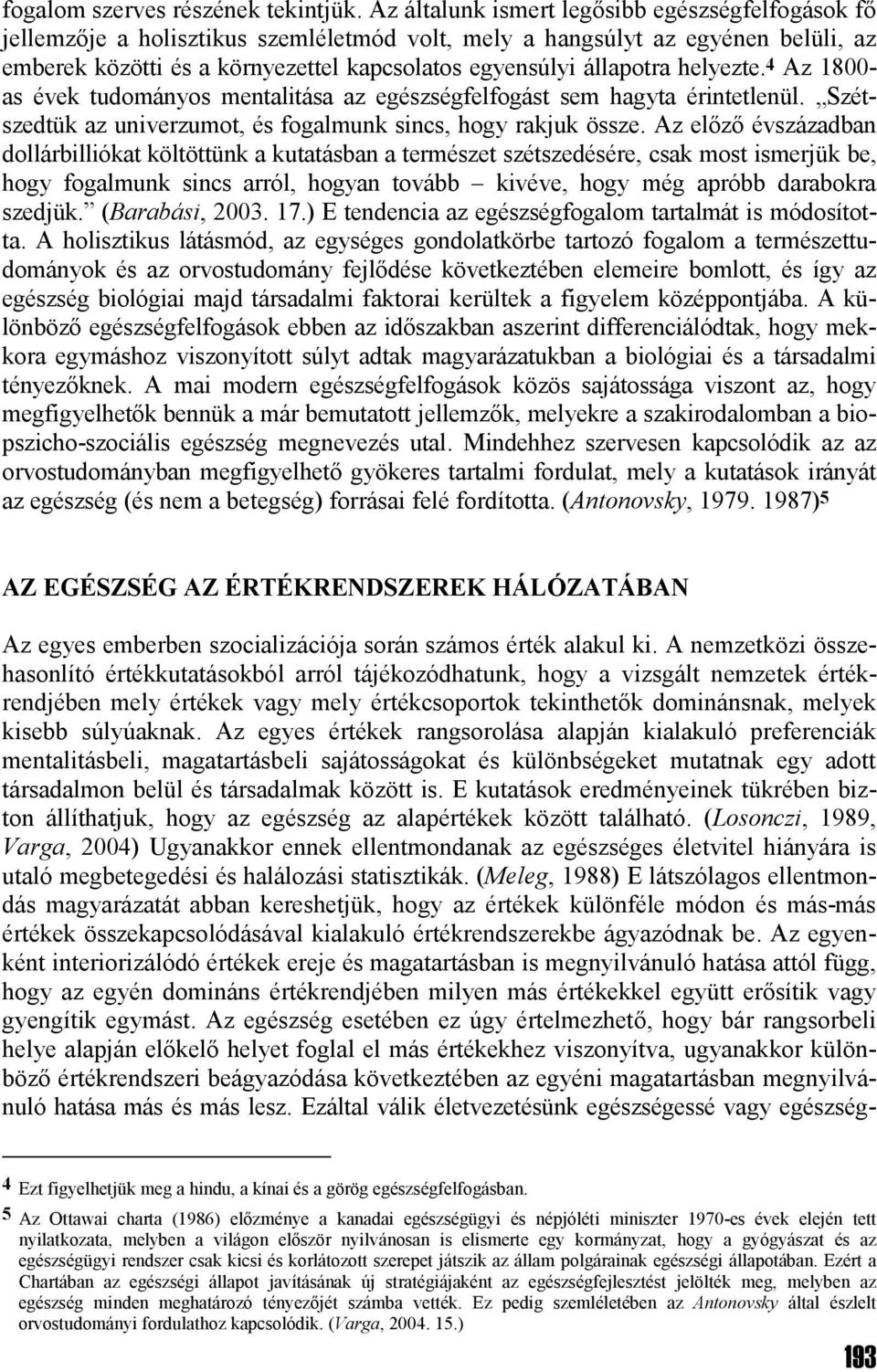 helyezte. 4 Az 1800- as évek tudományos mentalitása az egészségfelfogást sem hagyta érintetlenül. Szétszedtük az univerzumot, és fogalmunk sincs, hogy rakjuk össze.