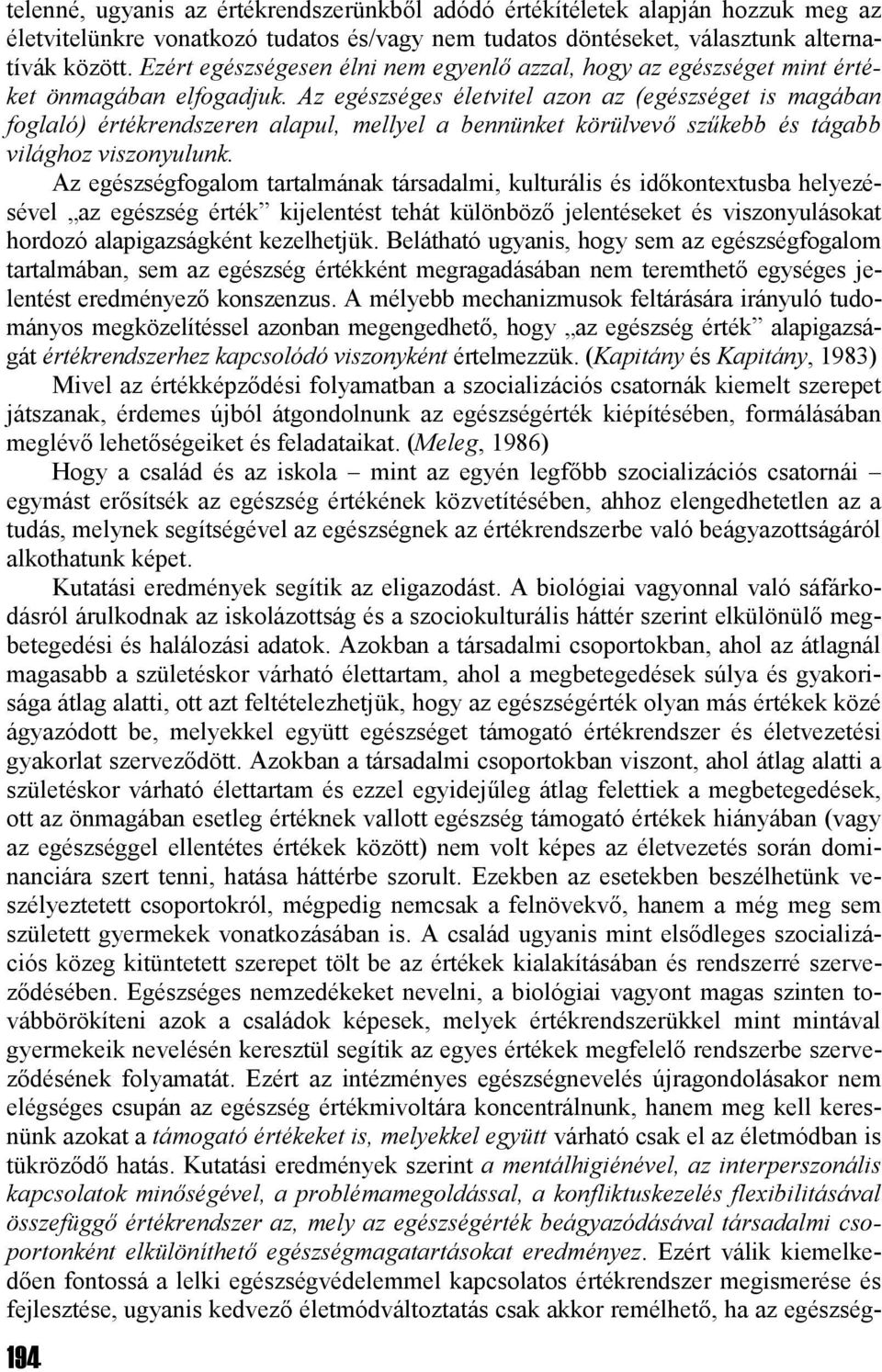 Az egészséges életvitel azon az (egészséget is magában foglaló) értékrendszeren alapul, mellyel a bennünket körülvevő szűkebb és tágabb világhoz viszonyulunk.