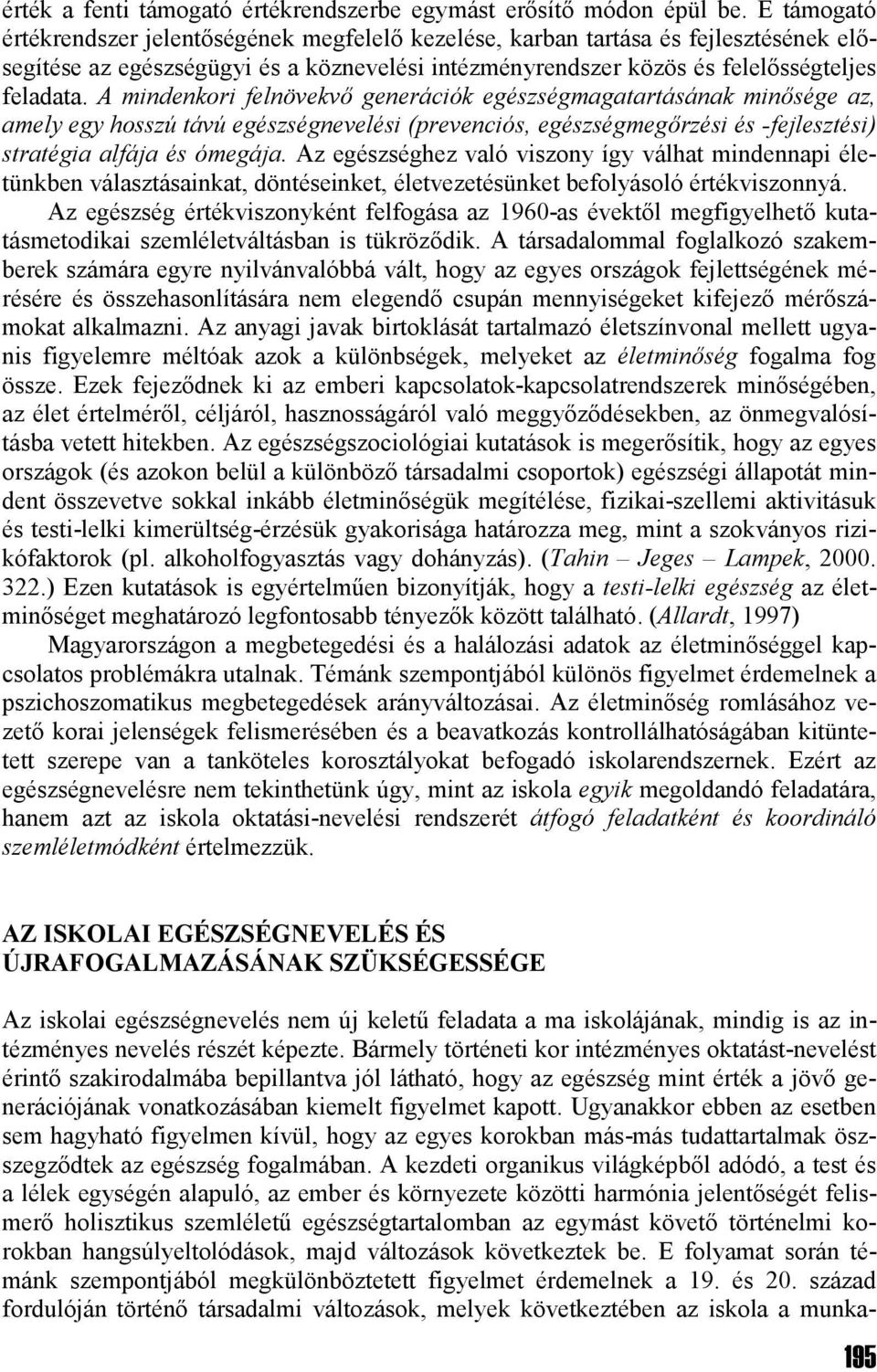 A mindenkori felnövekvő generációk egészségmagatartásának minősége az, amely egy hosszú távú egészségnevelési (prevenciós, egészségmegőrzési és -fejlesztési) stratégia alfája és ómegája.