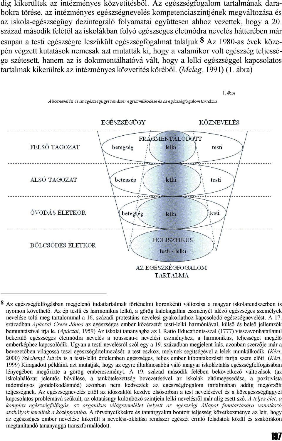 20. század második felétől az iskolákban folyó egészséges életmódra nevelés hátterében már csupán a testi egészségre leszűkült egészségfogalmat találjuk.