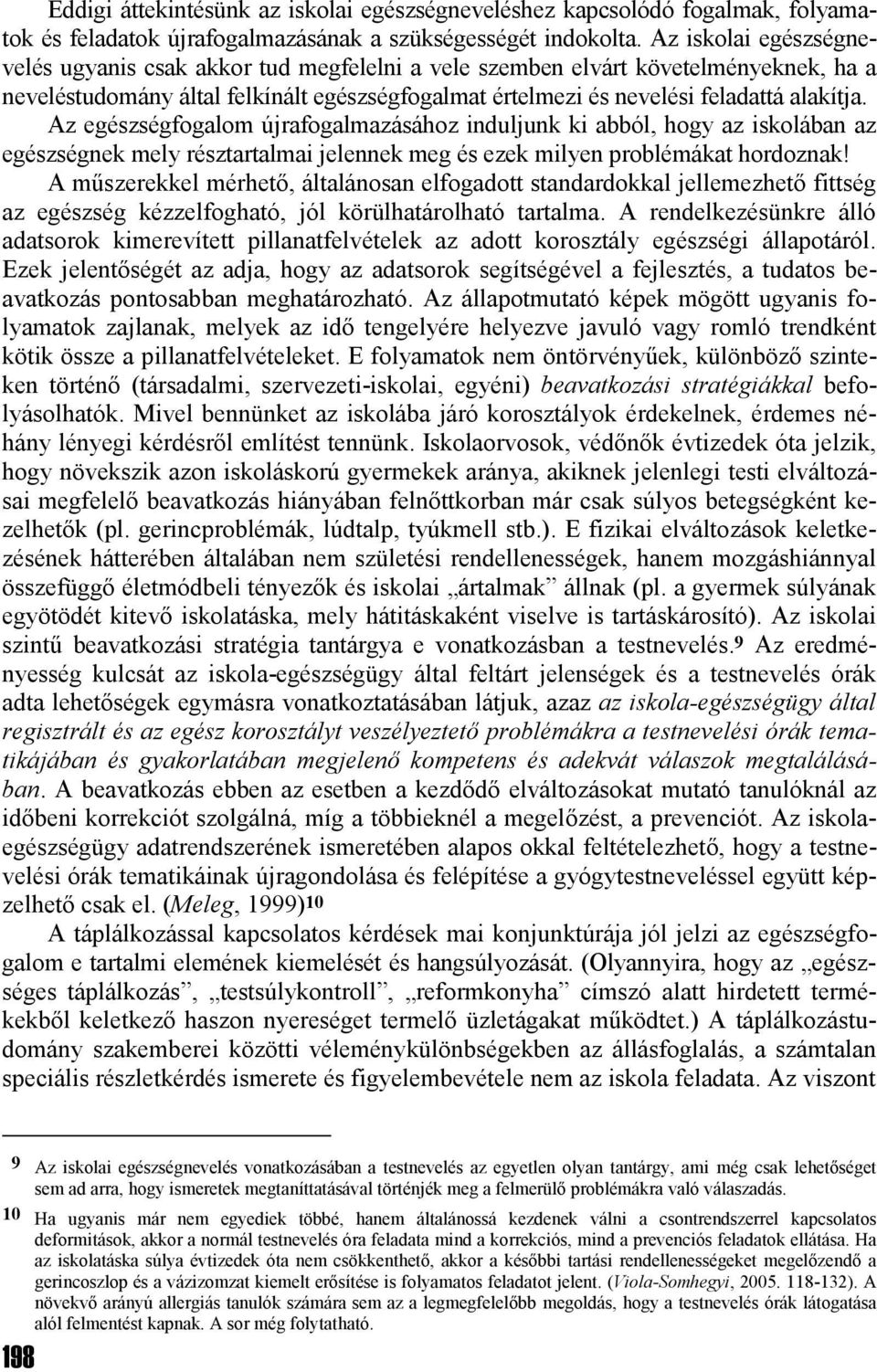 Az egészségfogalom újrafogalmazásához induljunk ki abból, hogy az iskolában az egészségnek mely résztartalmai jelennek meg és ezek milyen problémákat hordoznak!