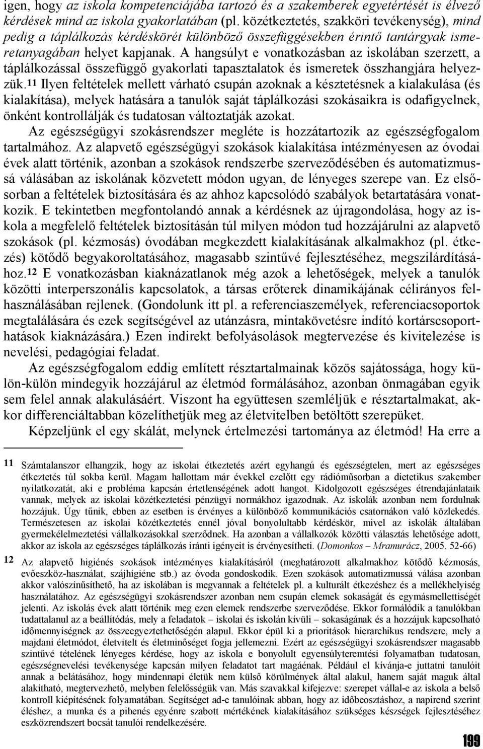 A hangsúlyt e vonatkozásban az iskolában szerzett, a táplálkozással összefüggő gyakorlati tapasztalatok és ismeretek összhangjára helyezzük.