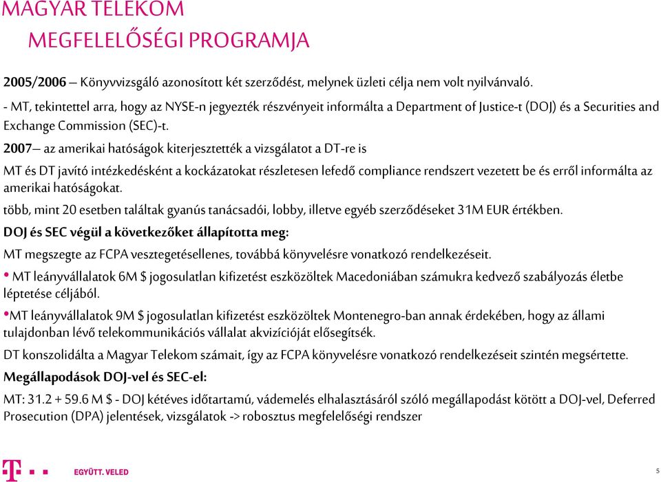 2007 az amerikai hatóságok kiterjesztették a vizsgálatot a DT-re is MT és DT javító intézkedésként a kockázatokat részletesen lefedő compliance rendszert vezetett be és erről informálta az amerikai