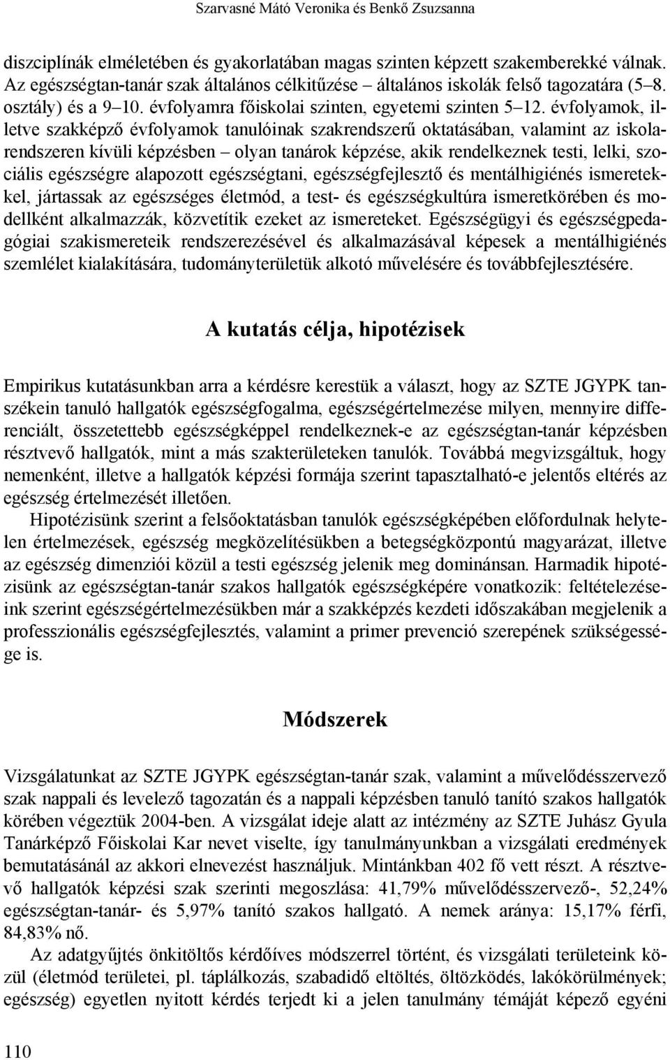 évfolyamok, illetve szakképző évfolyamok tanulóinak szakrendszerű oktatásában, valamint az iskolarendszeren kívüli képzésben olyan tanárok képzése, akik rendelkeznek testi, lelki, szociális