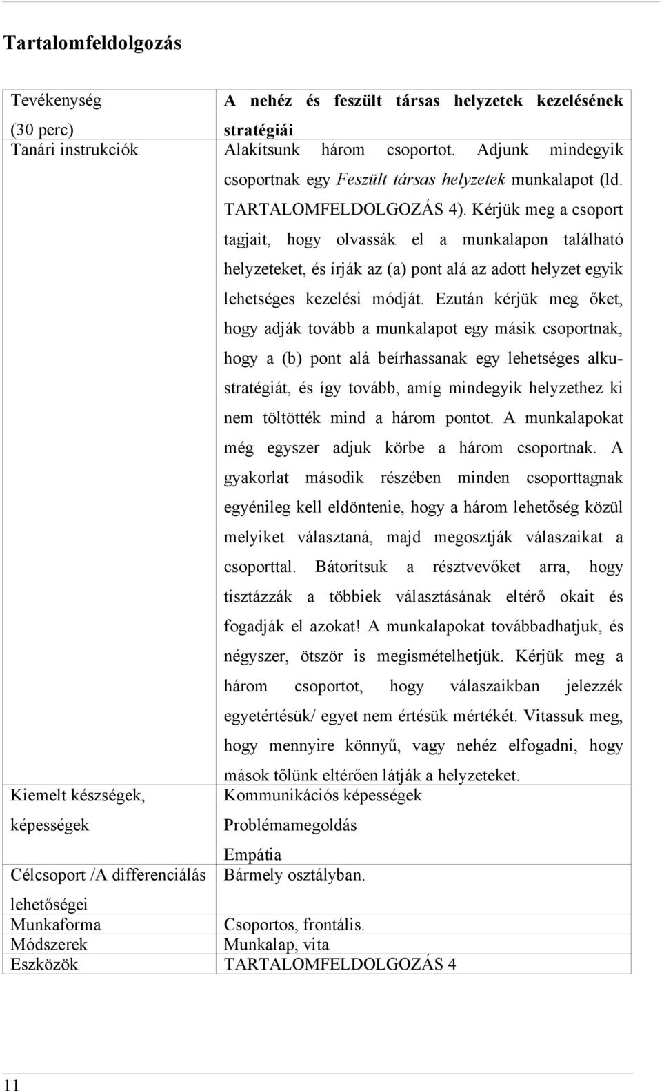 Kérjük meg a csoport tagjait, hogy olvassák el a munkalapon található helyzeteket, és írják az (a) pont alá az adott helyzet egyik lehetséges kezelési módját.