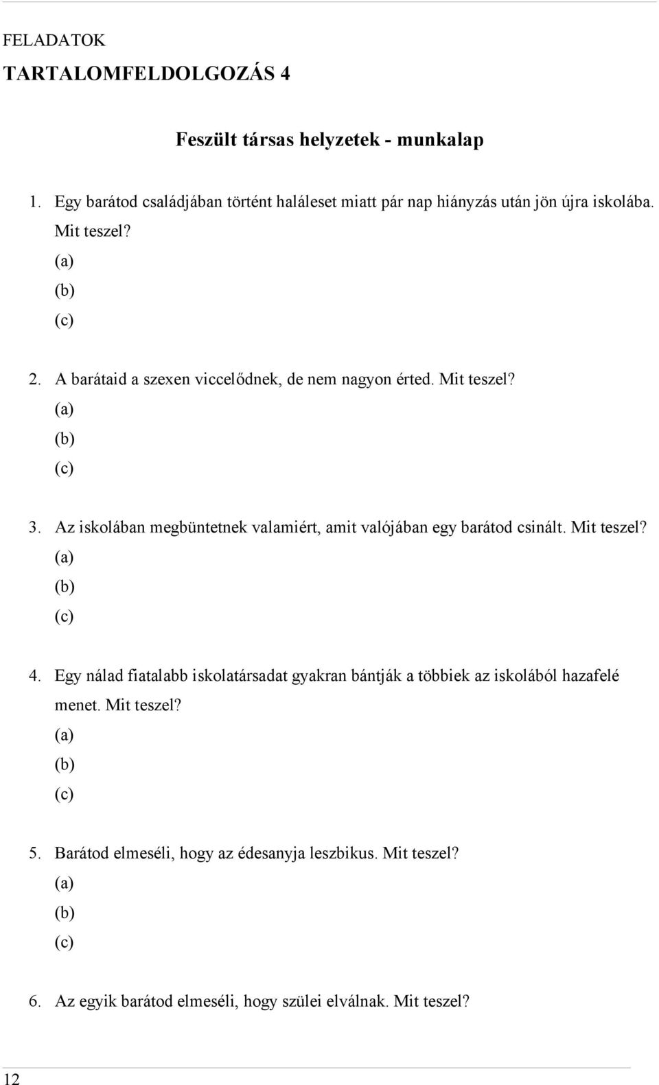 A barátaid a szexen viccelődnek, de nem nagyon érted. Mit teszel? (a) (b) (c) 3. Az iskolában megbüntetnek valamiért, amit valójában egy barátod csinált.