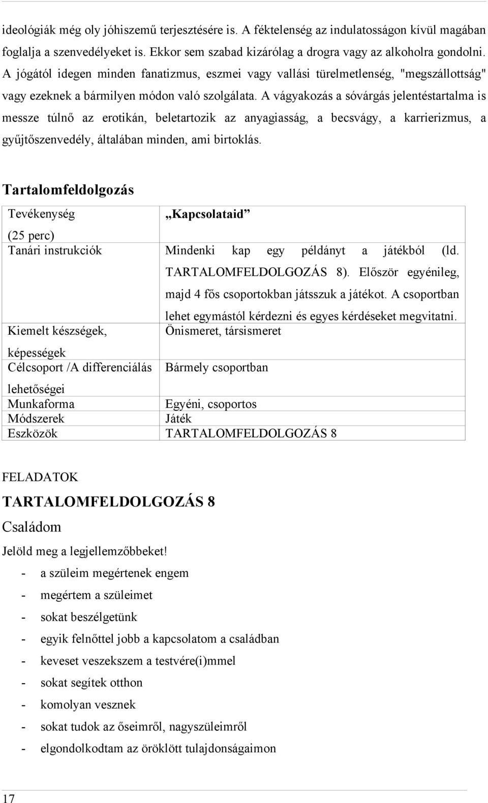 A vágyakozás a sóvárgás jelentéstartalma is messze túlnő az erotikán, beletartozik az anyagiasság, a becsvágy, a karrierizmus, a gyűjtőszenvedély, általában minden, ami birtoklás.