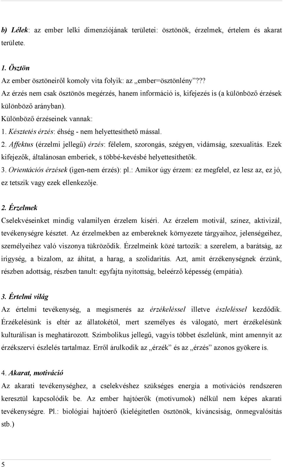 2. Affektus (érzelmi jellegű) érzés: félelem, szorongás, szégyen, vidámság, szexualitás. Ezek kifejezők, általánosan emberiek, s többé-kevésbé helyettesíthetők. 3.