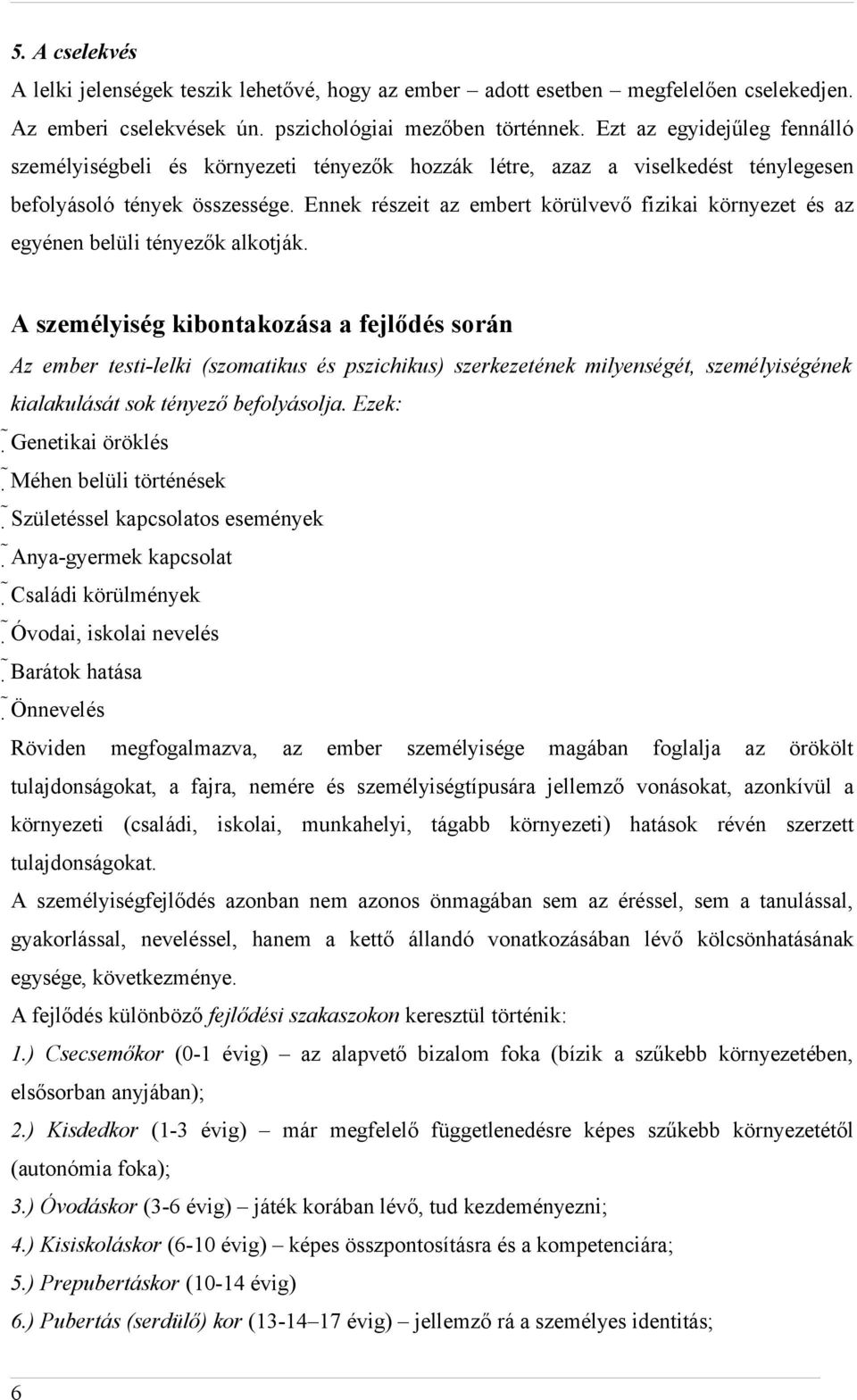 Ennek részeit az embert körülvevő fizikai környezet és az egyénen belüli tényezők alkotják.