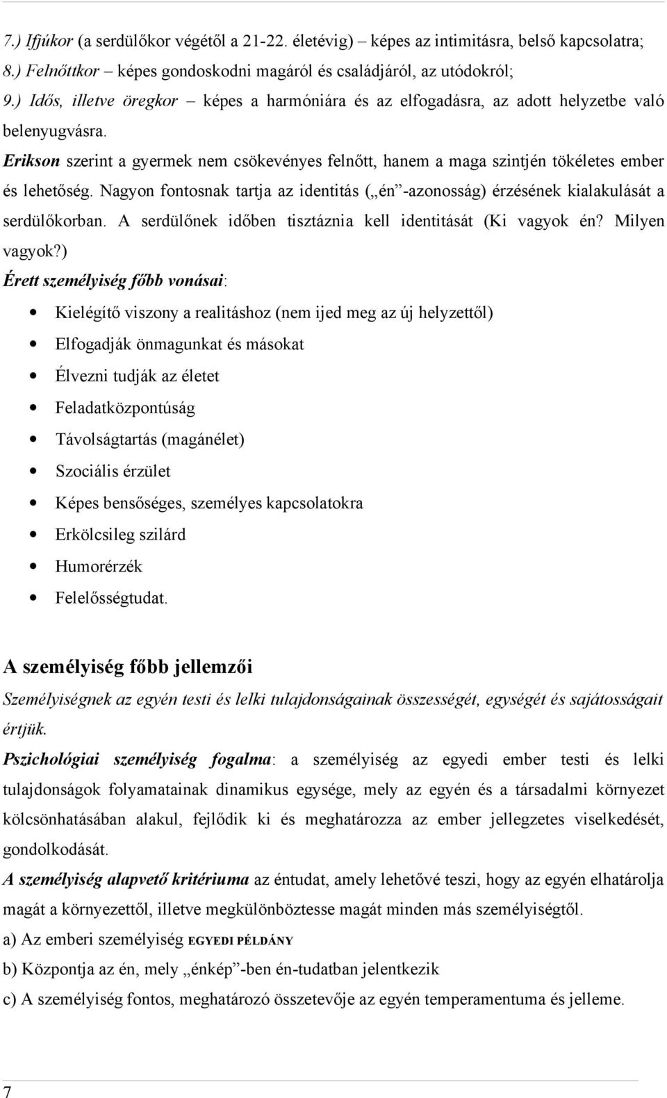 Erikson szerint a gyermek nem csökevényes felnőtt, hanem a maga szintjén tökéletes ember és lehetőség. Nagyon fontosnak tartja az identitás ( én -azonosság) érzésének kialakulását a serdülőkorban.