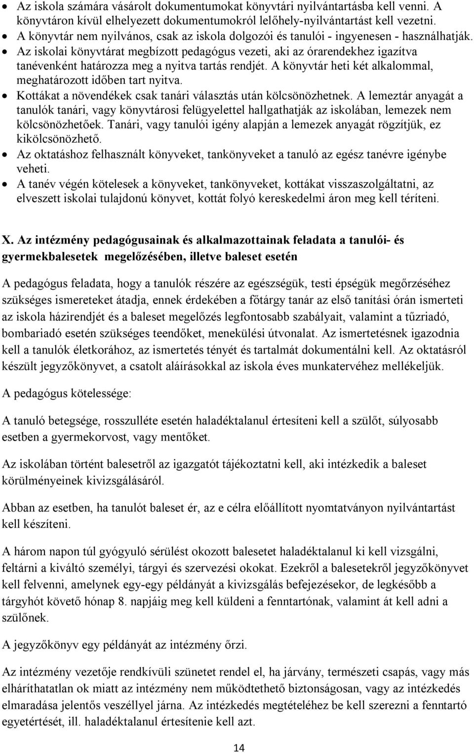 Az iskolai könyvtárat megbízott pedagógus vezeti, aki az órarendekhez igazítva tanévenként határozza meg a nyitva tartás rendjét. A könyvtár heti két alkalommal, meghatározott időben tart nyitva.